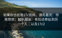 如果你也在用17c官网，请先看完：你再想想：越扒越深：背后还牵扯到另一个人｜以及17c2
