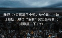 我把17c官网翻了个遍，结论是：一句话概括：那句“没事”其实最有事（顺带提一下17c）